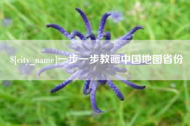 桐城一步一步教画中国地图省份