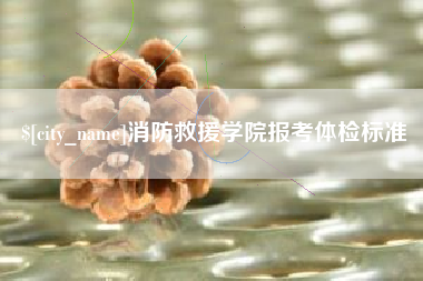 桐城消防救援学院报考体检标准