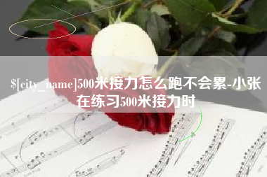 桐城500米接力怎么跑不会累-小张在练习500米接力时