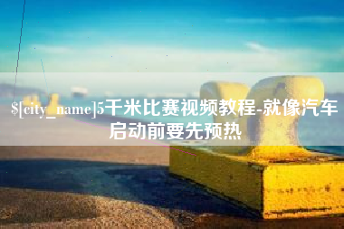 桐城5千米比赛视频教程-就像汽车启动前要先预热