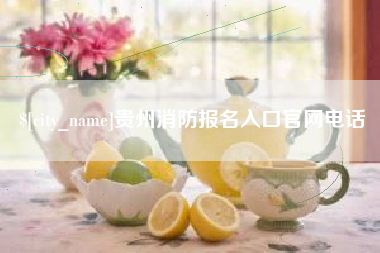 桐城贵州消防报名入口官网电话