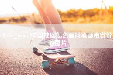桐城中国地图怎么画简笔画带省份的图片