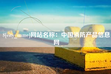 桐城网站名称：中国消防产品信息网