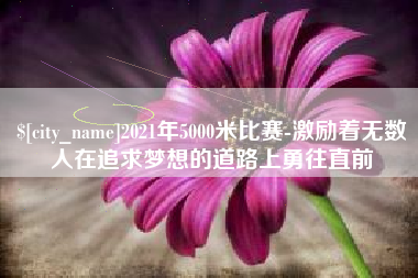 桐城2021年5000米比赛-激励着无数人在追求梦想的道路上勇往直前