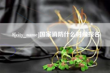 桐城国家消防什么时候报名