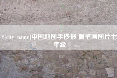 桐城中国地图手抄报 简笔画图片七年级