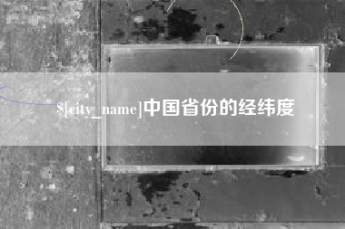 桐城中国省份的经纬度