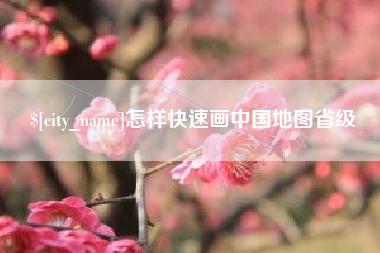 桐城怎样快速画中国地图省级