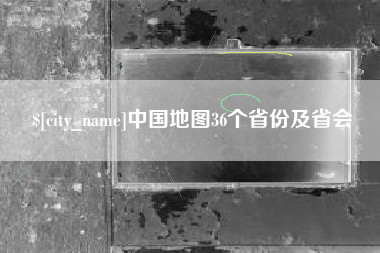 桐城中国地图36个省份及省会